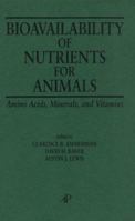 Bioavailability of Nutrients for Animals: Amino Acids, Minerals, Vitamins 0120562502 Book Cover