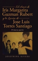 El Amor de Iris Margarita Guzmán Rubert y la Locura de José Luis Torres Santiago: Primera parte 1662495471 Book Cover