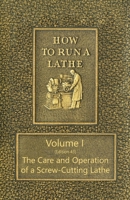 How to Run a Lathe - Volume I (Edition 43) The Care and Operation of a Screw-Cutting Lathe 1473337577 Book Cover