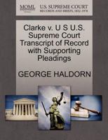 Clarke v. U S U.S. Supreme Court Transcript of Record with Supporting Pleadings 1270105434 Book Cover