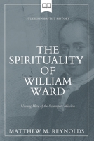The Spirituality of William Ward: Unsung Hero of the Serampore Mission (Studies in Baptist History) 1774841223 Book Cover
