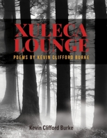 XULECA LOUNGE Poems by Kevin Clfford Burke B0H6FVPPRN Book Cover