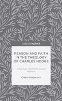 Reason and Faith in the Theology of Charles Hodge: American Common Sense Realism (Palgrave Pivot) 1137368667 Book Cover