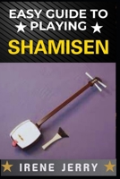 EASY GUIDE TO PLAYING SHAMISEN: Master the Art of Traditional Japanese Music with Simple Steps B0DSKKD4WD Book Cover