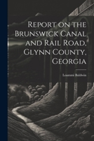 Report on the Brunswick Canal and Rail Road, Glynn County, Georgia 1022017691 Book Cover