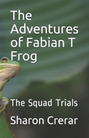 The Adventures of Fabian T Frog: The Squad Trials B094TCDJVF Book Cover