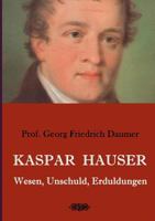 Kaspar Hauser - Wesen, Unschuld, Erduldungen 3749420688 Book Cover