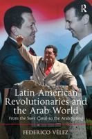 Latin American Revolutionaries and the Arab World: From the Suez Canal to the Arab Spring 103292778X Book Cover
