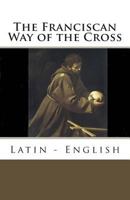 The Franciscan Way of the Cross: Latin - English 1496144147 Book Cover