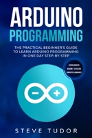 Arduino Programming: The Practical Beginner's Guide to Learn Arduino Programming in One Day Step-By-Step (#2020 Updated Version - Effective Computer Languages) 1914088166 Book Cover