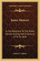 James Monroe in His Relations to the Public Service During Half a Century, 1776-1826 0548500983 Book Cover