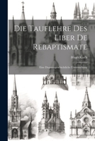 Die Tauflehre Des Liber De Rebaptismate: Eine Dogmengeschichtliche Untersuchung 1022763644 Book Cover