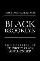 Black Brooklyn: The Politics of Ethnicity, Class, and Gender 1524645605 Book Cover