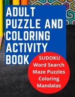 Adult Puzzle and Coloring Activity Book: SUDOKU, Word Search, and Maze Puzzles, and Includes Adult Stress Relieving Coloring Mandalas, LARGE PRINT, Buy for Yourself or Makes a Fabulous Gift B091N48YZQ Book Cover