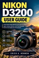 Nikon D3200 User Guide: Leave Auto Mode Behind and Learn to Read Light, Control Motion, and Turn Everyday Scenes into Deliberate Photographs B0HJHJ166H Book Cover