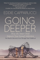 Going Deeper: Understanding How the Inner Child Impacts Your Sexual Addiction: The Road to Recovery Goes Through Your Childhood 1684334357 Book Cover