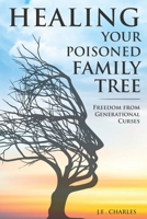 Healing Your Poisioned Family Tree: Freedom from Generational Curses 1736228862 Book Cover