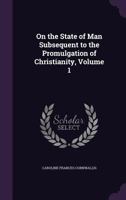 On the State of Man Subsequent to the Promulgation of Christianity; Volume 1 1377868435 Book Cover