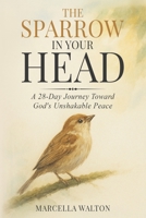 The Sparrow in Your Head: A 28-Day Journey Toward God's Unshakable Peace B0FTT4RN2D Book Cover