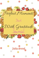 Perfetct Moments Start With Gratitude: "6x 9”, 110 Pages B083XX3PK9 Book Cover