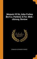 Memoir Of Sir John Forbes [by E.a. Parkes]. & For. Med.-chirurg. Review 0353478318 Book Cover