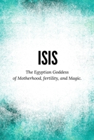 Isis - The Egyptian Goddess of Motherhood, Fertility and Magic B0DS9DQYG7 Book Cover