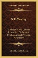 Self-Mastery: A Practical And Concise Exposition Of Dynamic Psychology And Personal Magnetism 1430499850 Book Cover