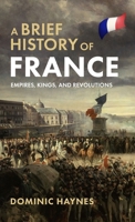 A Brief History of France: Empires, Kings, and Revolutions 1915710545 Book Cover