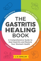 The Gastritis Healing Book: A Comprehensive Guide to Heal Gastritis and Restore Your Stomach Health 057828698X Book Cover