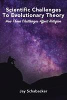 Scientific Challenges to Evolutionary Theory: How these Challenges Affect Religion 0310103797 Book Cover