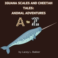Iguana Scales and Cheetah Tales: Animal Adventures A to Z 1989506976 Book Cover