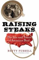 Raising Steaks: The Life and Times of American Beef 0151012024 Book Cover