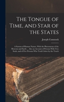 The Tongue of Time, and Star of the States: A System of Human Nature, With the Phenomena of the Heavens and Earth ... Also an Account of Persons With ... of Five Persons who Took Colors by the Touch 1017196788 Book Cover