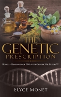 The Genetic Prescription: Book 2 - Healing your DNA with Genetic Oil Elixirs 1957943696 Book Cover