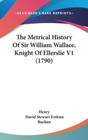 The Metrical History Of Sir William Wallace, Knight Of Ellerslie V1 1166165787 Book Cover