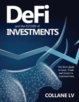 DeFi and the FUTURE of Investments: The Best Guide to Save, Trade and Invest in Cryptocurrency 180334315X Book Cover