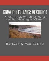Know the Fullness of Christ: A Bible Study Workbook for Groups or Individuals 1441435425 Book Cover