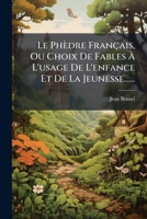 Le Phèdre Français, Ou Choix De Fables À L'usage De L'enfance Et De La Jeunesse...... 1275193366 Book Cover