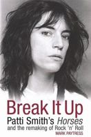 Break It Up: Patti Smith's "Horses" and the Remaking of Rock N Roll 0749951079 Book Cover