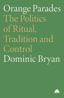 Orange Parades: The Politics of Ritual, Tradition and Control (Anthropology, Culture and Society) 074531418X Book Cover