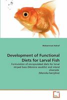 Development of Functional Diets for Larval Fish: Formulation of encapsulated diets for larval striped bass (Morone saxatilis) and inland silverside 3639329627 Book Cover