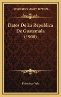 Datos De La República De Guatemala 1148021337 Book Cover