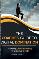 The Coaches' Guide to Digital Domination: Mastering Online Marketing for Explosive Growth B0CGKWHY18 Book Cover