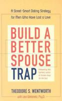 Build a Better Spouse Trap: A Street-Smart Dating Strategy for Men Who Have Lost a Love 1590770323 Book Cover