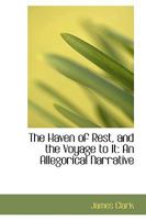 The Haven of Rest, and the Voyage to It: An Allegorical Narrative 0469535172 Book Cover