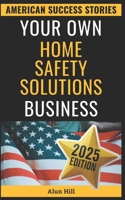 Your Own Home Safety Solutions Business: Launch a Profitable Home Safety Empire from Scratch: Your Step-by-Step Blueprint to Entrepreneurial Success (American Success Stories) B0FPQC8QDD Book Cover