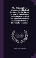 The Philosophy of Medicine, Or, Medical Extracts On the Nature of Health and Disease, Including the Laws of the Animal OEconomy, and the Doctrines of Pneumatic Medicine 1358333971 Book Cover