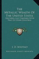 The Metallic Wealth of the United States Described and Compared With That of Other Countries 1178559459 Book Cover