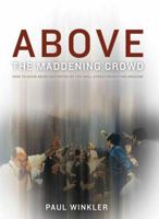 Above the Maddening Crowd....How to Avoid Being Destroyed by the Wall Street Marketing Machine 0615273815 Book Cover