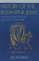 History of the Byzantine Jews: A Microcosmos in the Thousand Year Empire 0761836241 Book Cover